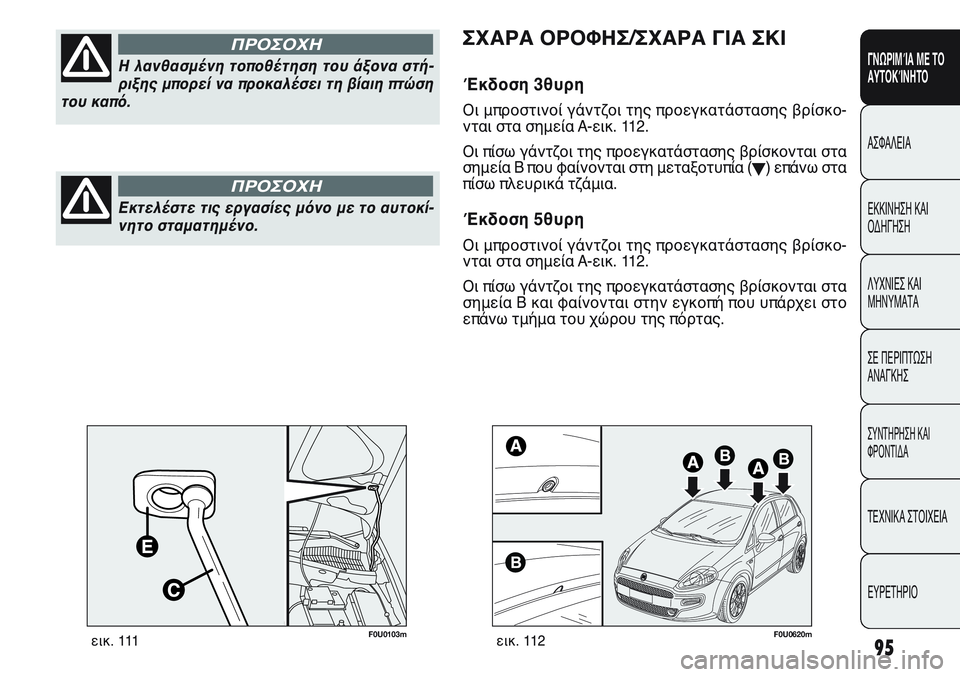 FIAT PUNTO 2011  ΒΙΒΛΙΟ ΧΡΗΣΗΣ ΚΑΙ ΣΥΝΤΗΡΗΣΗΣ (in Greek) 95
ΓΝΩΡΙΜΊΑ ΜΕ ΤΟ
ΑΥΤΟΚΊΝΗΤΟ
ΑΣΦΑΛΕΙΑ
ΕΚΚΙΝΗΣΗ ΚΑΙ
ΟΔΗΓΗΣΗ
ΛΥΧΝΙΕΣ ΚΑΙ
ΜΗΝΥΜΑΤΑ
ΣΕ ΠΕΡΙΠΤΩΣΗ
ΑΝΑΓΚΗΣ
ΣΥΝΤΗΡΗ