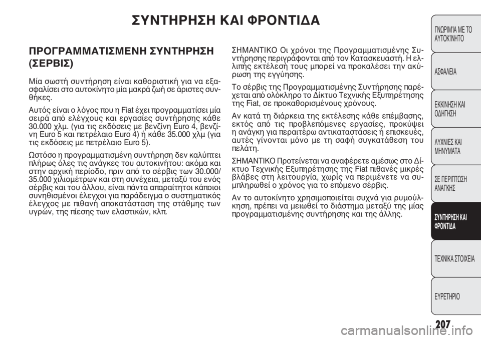 FIAT PUNTO 2013 ΒΙΒΛΙΟ ΧΡΗΣΗΣ ΚΑΙ ΣΥΝΤΗΡΗΣΗΣ (in Greek) 207
ΓΝΩΡΙΜΊΑ ΜΕ ΤΟ
ΑΥΤΟΚΊΝΗΤΟ
ΑΣΦΑΛΕΙΑ
ΕΚΚΙΝΗΣΗ ΚΑΙ
ΟΔΗΓΗΣΗ
ΛΥΧΝΙΕΣ ΚΑΙ
ΜΗΝΥΜΑΤΑ
ΣΕ ΠΕΡΙΠΤΩΣΗ
ΑΝΑΓΚΗΣ
ΣΥΝΤΗΡΗ FIAT PUNTO 2013 ΒΙΒΛΙΟ ΧΡΗΣΗΣ ΚΑΙ ΣΥΝΤΗΡΗΣΗΣ (in Greek) 207
ΓΝΩΡΙΜΊΑ ΜΕ ΤΟ
ΑΥΤΟΚΊΝΗΤΟ
ΑΣΦΑΛΕΙΑ
ΕΚΚΙΝΗΣΗ ΚΑΙ
ΟΔΗΓΗΣΗ
ΛΥΧΝΙΕΣ ΚΑΙ
ΜΗΝΥΜΑΤΑ
ΣΕ ΠΕΡΙΠΤΩΣΗ
ΑΝΑΓΚΗΣ
ΣΥΝΤΗΡΗ