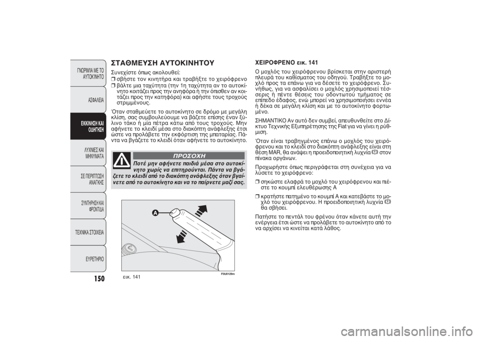 FIAT PUNTO 2014  ΒΙΒΛΙΟ ΧΡΗΣΗΣ ΚΑΙ ΣΥΝΤΗΡΗΣΗΣ (in Greek) 150
ΓΝΩΡΙΜΊΑ ΜΕ ΤΟ
ΑΥΤΟΚΊΝΗΤΟ
ΑΣΦΑΛΕΙΑΕΚΚΙΝΗΣΗ ΚΑΙ
ΟΔΗΓΗΣΗΛΥΧΝΙΕΣ ΚΑΙ
ΜΗΝΥΜΑΤΑ
ΣΕ ΠΕΡΙΠΤΩΣΗ
ΑΝΑΓΚΗΣΣΥΝΤΗΡΗΣ