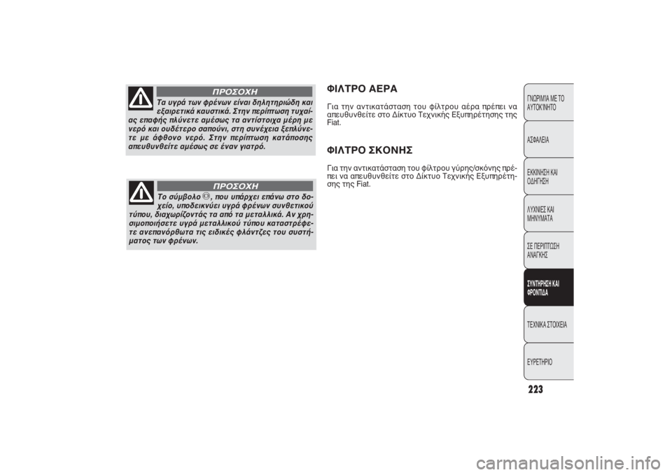 FIAT PUNTO 2014  ΒΙΒΛΙΟ ΧΡΗΣΗΣ ΚΑΙ ΣΥΝΤΗΡΗΣΗΣ (in Greek) 223ΓΝΩΡΙΜΊΑ ΜΕ ΤΟ
ΑΥΤΟΚΊΝΗΤΟ
ΑΣΦΑΛΕΙΑ
ΕΚΚΙΝΗΣΗ ΚΑΙ
ΟΔΗΓΗΣΗ
ΛΥΧΝΙΕΣ ΚΑΙ
ΜΗΝΥΜΑΤΑ
ΣΕ ΠΕΡΙΠΤΩΣΗ
ΑΝΑΓΚΗΣΣΥΝΤΗΡΗΣ
