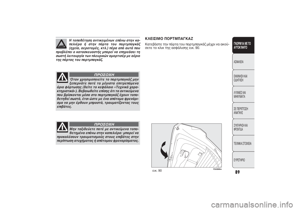 FIAT PUNTO 2014 ΒΙΒΛΙΟ ΧΡΗΣΗΣ ΚΑΙ ΣΥΝΤΗΡΗΣΗΣ (in Greek) 89ΓΝΩΡΙΜΊΑ ΜΕ ΤΟ
ΑΥΤΟΚΊΝΗΤΟΑΣΦΑΛΕΙΑ
ΕΚΚΙΝΗΣΗ ΚΑΙ
ΟΔΗΓΗΣΗ
ΛΥΧΝΙΕΣ ΚΑΙ
ΜΗΝΥΜΑΤΑ
ΣΕ ΠΕΡΙΠΤΩΣΗ
ΑΝΑΓΚΗΣΣΥΝΤΗΡΗΣΗ FIAT PUNTO 2014 ΒΙΒΛΙΟ ΧΡΗΣΗΣ ΚΑΙ ΣΥΝΤΗΡΗΣΗΣ (in Greek) 89ΓΝΩΡΙΜΊΑ ΜΕ ΤΟ
ΑΥΤΟΚΊΝΗΤΟΑΣΦΑΛΕΙΑ
ΕΚΚΙΝΗΣΗ ΚΑΙ
ΟΔΗΓΗΣΗ
ΛΥΧΝΙΕΣ ΚΑΙ
ΜΗΝΥΜΑΤΑ
ΣΕ ΠΕΡΙΠΤΩΣΗ
ΑΝΑΓΚΗΣΣΥΝΤΗΡΗΣΗ
