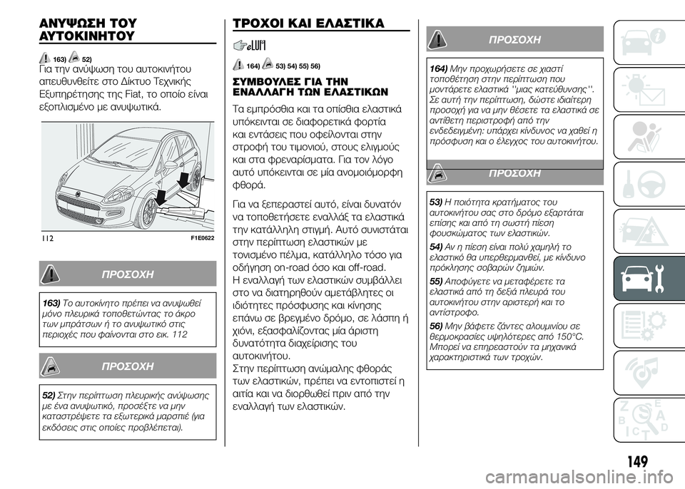 FIAT PUNTO 2016  ΒΙΒΛΙΟ ΧΡΗΣΗΣ ΚΑΙ ΣΥΝΤΗΡΗΣΗΣ (in Greek) ΑΝΥΨΩΣΗ ΤΟΥ
ΑΥΤΟΚΙΝΗΤΟΥ
163)52)Για την ανύψωση του αυτοκινήτου
απευθυνθείτε στο Δίκτυο Τεχνικής
Εξυπηρέτησης τ