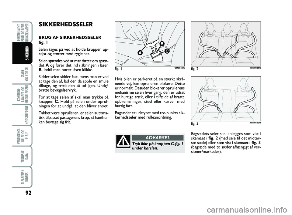 FIAT PUNTO 2021 Brugs- og vedligeholdelsesvejledning (in Danish) 92
START
OG KØRSEL
KONTROL-
LAMPER OG
MEDDELELSERI
I
NØDSTILFÆLDE
VEDLIGEHOL- DELSE OG PLEJE
TEKNISKE D ATA
ALFABETISKINDEKS
PIINSTRUMENT-
PANEL OG BETJE-
NIINGSKNAPPERI
SIKKERHED
Hvis bilen er par FIAT PUNTO 2021 Brugs- og vedligeholdelsesvejledning (in Danish) 92
START
OG KØRSEL
KONTROL-
LAMPER OG
MEDDELELSERI
I
NØDSTILFÆLDE
VEDLIGEHOL- DELSE OG PLEJE
TEKNISKE D ATA
ALFABETISKINDEKS
PIINSTRUMENT-
PANEL OG BETJE-
NIINGSKNAPPERI
SIKKERHED
Hvis bilen er par