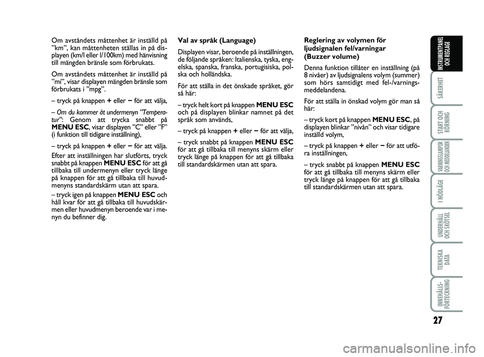 FIAT PUNTO 2020  Drift- och underhållshandbok (in Swedish) 27
SÄKERHET
START OCHKÖRNING
VARNINGSLAMPOR
OCH MEDDELANDEN
I NÖDLÄGE
UNDERHÅLL
OCH SKÖTSEL
TEKNISKA D ATA
INNEHÅLLS-
FÖRTECKNING
INSTRUMENTPANEL OCH REGLAGE
Val av språk (Language)
Displayen