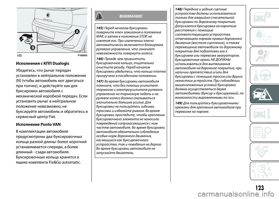 FIAT PUNTO 2016  Руководство по эксплуатации и техобслуживанию (in Russian) Исполнения с КПП Dualogic
Убедитесь, что рычаг передач
установлен в нейтральное положение
(N) (чтобы автомобиль мо