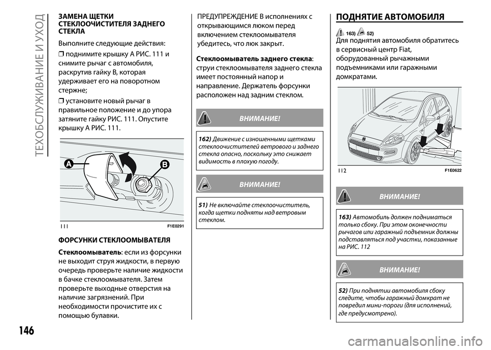 FIAT PUNTO 2016  Руководство по эксплуатации и техобслуживанию (in Russian) ЗАМЕНА ЩЕТКИ
СТЕКЛООЧИСТИТЕЛЯ ЗАДНЕГО
СТЕКЛА
Выполните следующие действия:
❒поднимите крышку A РИС. 111 и
сни