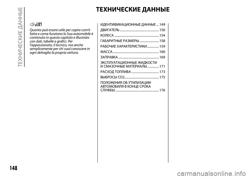 FIAT PUNTO 2016  Руководство по эксплуатации и техобслуживанию (in Russian) ТЕХНИЧЕСКИЕ ДАННЫЕ
Quanto può essere utile per capire com'è
fatta e come funziona la Sua automobile è
contenuto in questo capitolo e illustrato
con dati, tabelle e grafici. Per