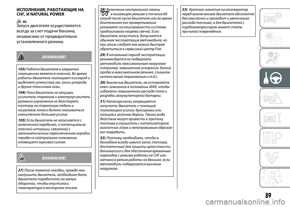 FIAT PUNTO 2015  Руководство по эксплуатации и техобслуживанию (in Russian) ИСПОЛНЕНИЯ, РАБОТАЮЩИЕ НА
СНГ, И NATURAL POWER
32)Запуск двигателя осуществляется
всегда за счет подачи бензина,
нез