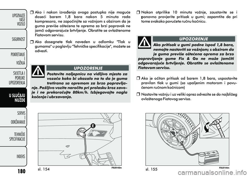 FIAT PUNTO 2020  Knjižica s uputama za uporabu i održavanje (in Croatian) Ako  i  nakon  izvoðenja  ovoga  postupka  nije  moguæe 
doseæi  barem  1,8  bara  nakon  5  minuta  rada 
kompresora, ne zapoèinjite sa vožnjom s obzirom da je 
guma previše ošteæena te oprem