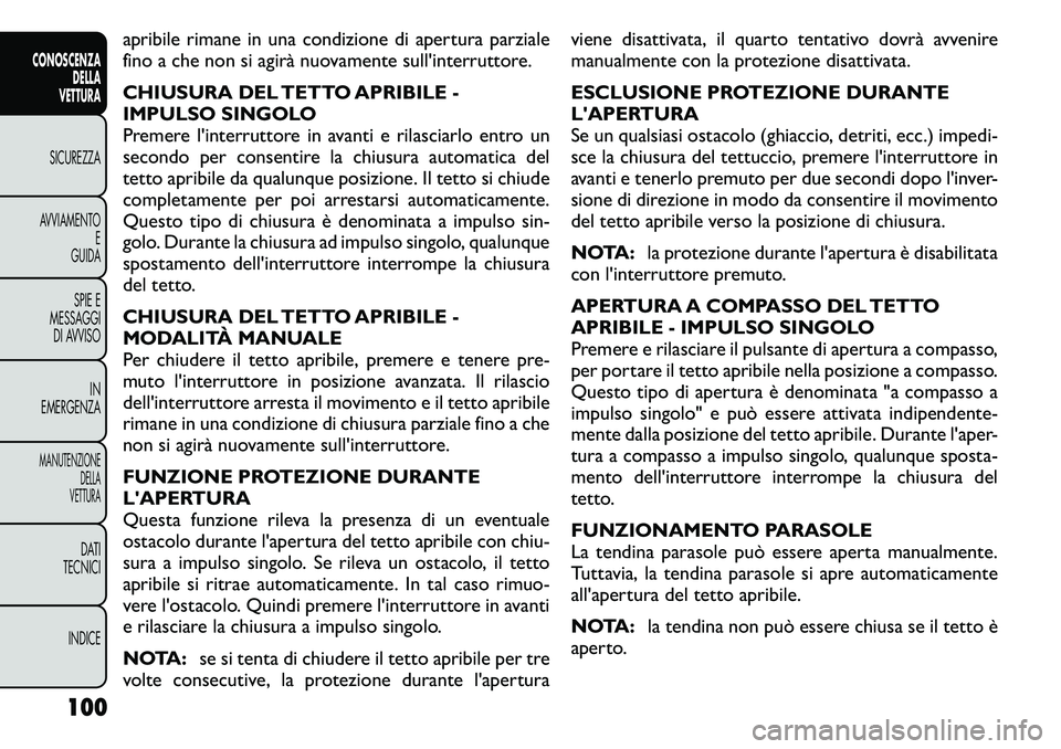 FIAT FREEMONT 2011 Libretto Uso Manutenzione (in Italian) apribile rimane in una condizione di apertura parziale
fino a che non si agirà nuovamente sull'interruttore.
CHIUSURA DEL TETTO APRIBILE -
IMPULSO SINGOLO
Premere l'interruttore in avanti FIAT FREEMONT 2011 Libretto Uso Manutenzione (in Italian) apribile rimane in una condizione di apertura parziale
fino a che non si agirà nuovamente sull'interruttore.
CHIUSURA DEL TETTO APRIBILE -
IMPULSO SINGOLO
Premere l'interruttore in avanti
