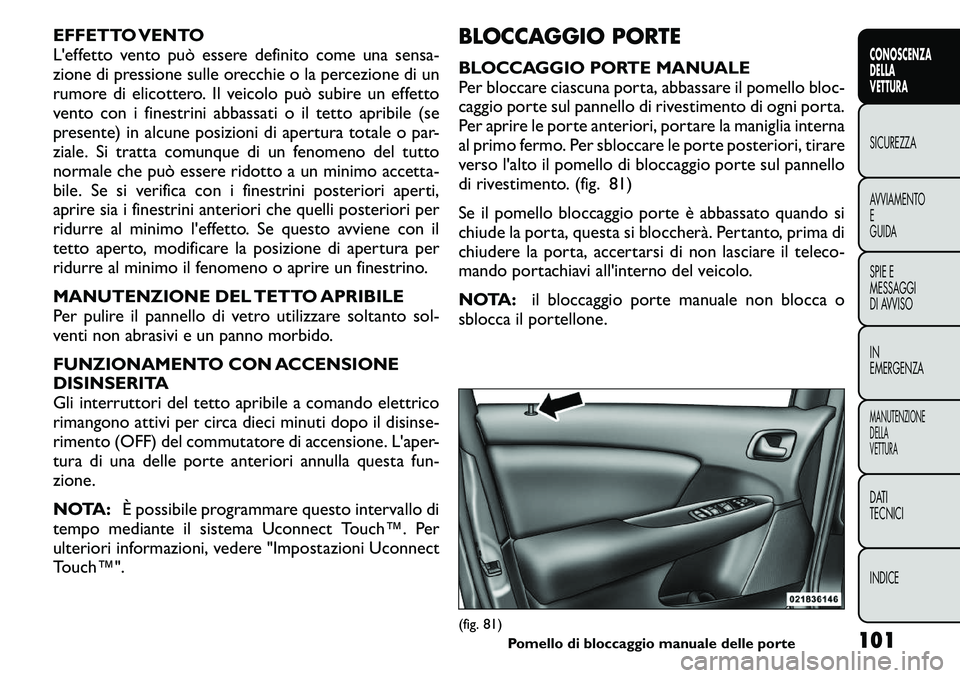FIAT FREEMONT 2011 Libretto Uso Manutenzione (in Italian) EFFETTO VENTO
L'effetto vento può essere definito come una sensa-
zione di pressione sulle orecchie o la percezione di un
rumore di elicottero. Il veicolo può subire un effetto
vento con i fine FIAT FREEMONT 2011 Libretto Uso Manutenzione (in Italian) EFFETTO VENTO
L'effetto vento può essere definito come una sensa-
zione di pressione sulle orecchie o la percezione di un
rumore di elicottero. Il veicolo può subire un effetto
vento con i fine