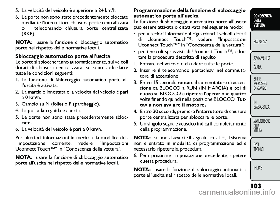 FIAT FREEMONT 2011 Libretto Uso Manutenzione (in Italian) 5. La velocità del veicolo è superiore a 24 km/h.
6. Le porte non sono state precedentemente bloccatemediante l'interruttore chiusura porte centralizzata
o il telecomando chiusura porte centra FIAT FREEMONT 2011 Libretto Uso Manutenzione (in Italian) 5. La velocità del veicolo è superiore a 24 km/h.
6. Le porte non sono state precedentemente bloccatemediante l'interruttore chiusura porte centralizzata
o il telecomando chiusura porte centra