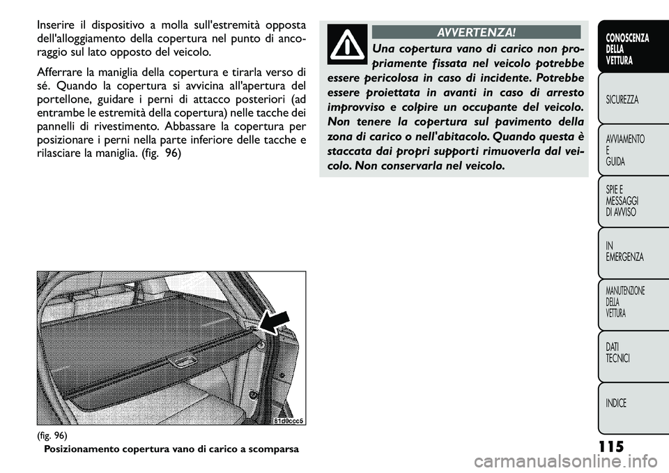 FIAT FREEMONT 2011 Libretto Uso Manutenzione (in Italian) Inserire il dispositivo a molla sull'estremità opposta
dell'alloggiamento della copertura nel punto di anco-
raggio sul lato opposto del veicolo.
Afferrare la maniglia della copertura e tir FIAT FREEMONT 2011 Libretto Uso Manutenzione (in Italian) Inserire il dispositivo a molla sull'estremità opposta
dell'alloggiamento della copertura nel punto di anco-
raggio sul lato opposto del veicolo.
Afferrare la maniglia della copertura e tir