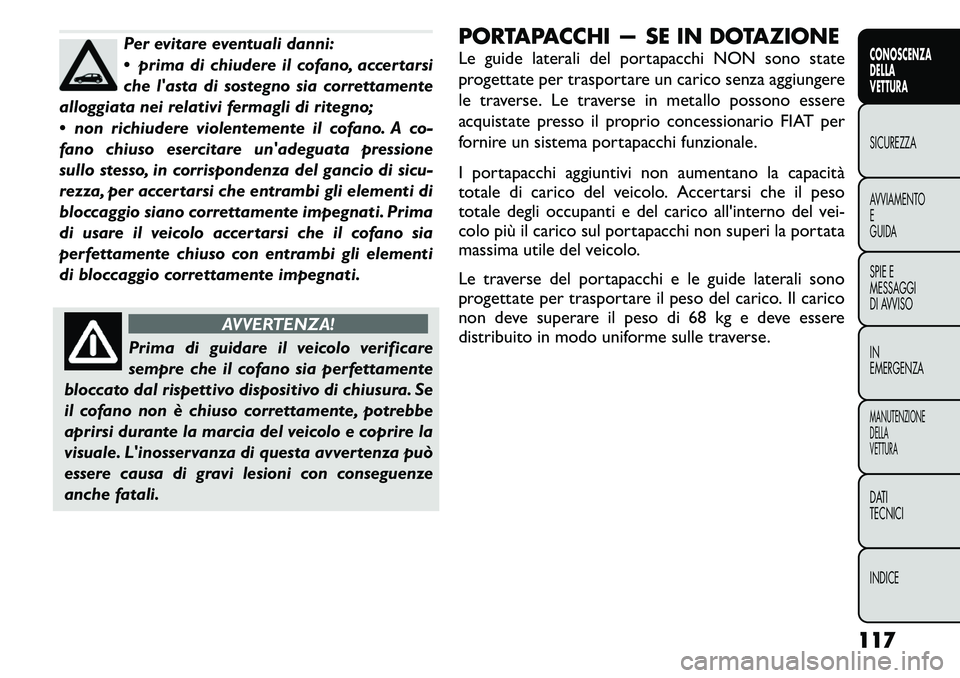FIAT FREEMONT 2011 Libretto Uso Manutenzione (in Italian) Per evitare eventuali danni:
prima di chiudere il cofano, accertarsi
che lasta di sostegno sia correttamente
alloggiata nei relativi fermagli di ritegno;
non richiudere violentemente il cofano. FIAT FREEMONT 2011 Libretto Uso Manutenzione (in Italian) Per evitare eventuali danni:
prima di chiudere il cofano, accertarsi
che lasta di sostegno sia correttamente
alloggiata nei relativi fermagli di ritegno;
non richiudere violentemente il cofano.