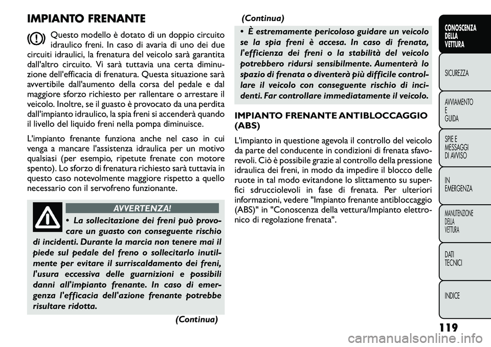 FIAT FREEMONT 2011 Libretto Uso Manutenzione (in Italian) IMPIANTO FRENANTEQuesto modello è dotato di un doppio circuito
idraulico freni. In caso di avaria di uno dei due
circuiti idraulici, la frenatura del veicolo sarà garantita
dall'altro circuito. FIAT FREEMONT 2011 Libretto Uso Manutenzione (in Italian) IMPIANTO FRENANTEQuesto modello è dotato di un doppio circuito
idraulico freni. In caso di avaria di uno dei due
circuiti idraulici, la frenatura del veicolo sarà garantita
dall'altro circuito.