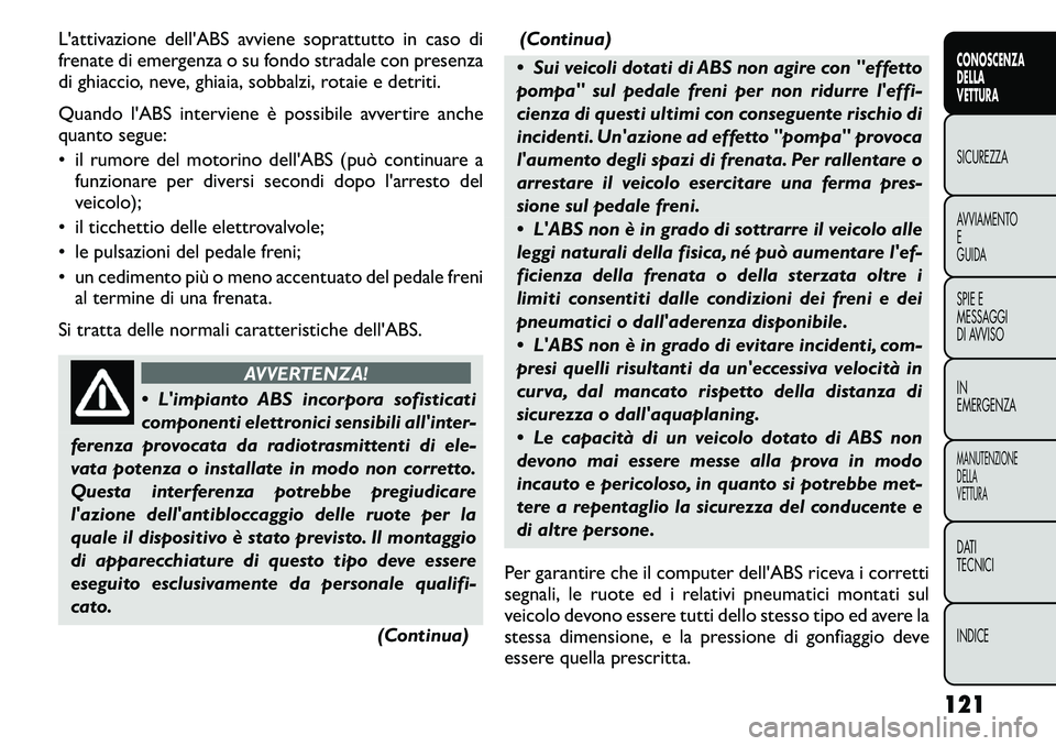 FIAT FREEMONT 2011 Libretto Uso Manutenzione (in Italian) L'attivazione dell'ABS avviene soprattutto in caso di
frenate di emergenza o su fondo stradale con presenza
di ghiaccio, neve, ghiaia, sobbalzi, rotaie e detriti.
Quando l'ABS interviene FIAT FREEMONT 2011 Libretto Uso Manutenzione (in Italian) L'attivazione dell'ABS avviene soprattutto in caso di
frenate di emergenza o su fondo stradale con presenza
di ghiaccio, neve, ghiaia, sobbalzi, rotaie e detriti.
Quando l'ABS interviene