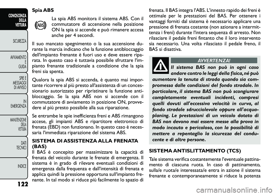 FIAT FREEMONT 2011 Libretto Uso Manutenzione (in Italian) Spia ABSLa spia ABS monitora il sistema ABS. Con il
commutatore di accensione nella posizione
ON la spia si accende e può rimanere accesa
anche per 4 secondi.
Il suo mancato spegnimento o la sua acc FIAT FREEMONT 2011 Libretto Uso Manutenzione (in Italian) Spia ABSLa spia ABS monitora il sistema ABS. Con il
commutatore di accensione nella posizione
ON la spia si accende e può rimanere accesa
anche per 4 secondi.
Il suo mancato spegnimento o la sua acc