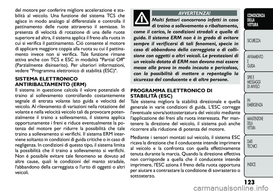 FIAT FREEMONT 2011 Libretto Uso Manutenzione (in Italian) del motore per conferire migliore accelerazione e sta-
bilità al veicolo. Una funzione del sistema TCS che
agisce in modo analogo al differenziale e controlla il
pattinamento delle ruote attraverso FIAT FREEMONT 2011 Libretto Uso Manutenzione (in Italian) del motore per conferire migliore accelerazione e sta-
bilità al veicolo. Una funzione del sistema TCS che
agisce in modo analogo al differenziale e controlla il
pattinamento delle ruote attraverso