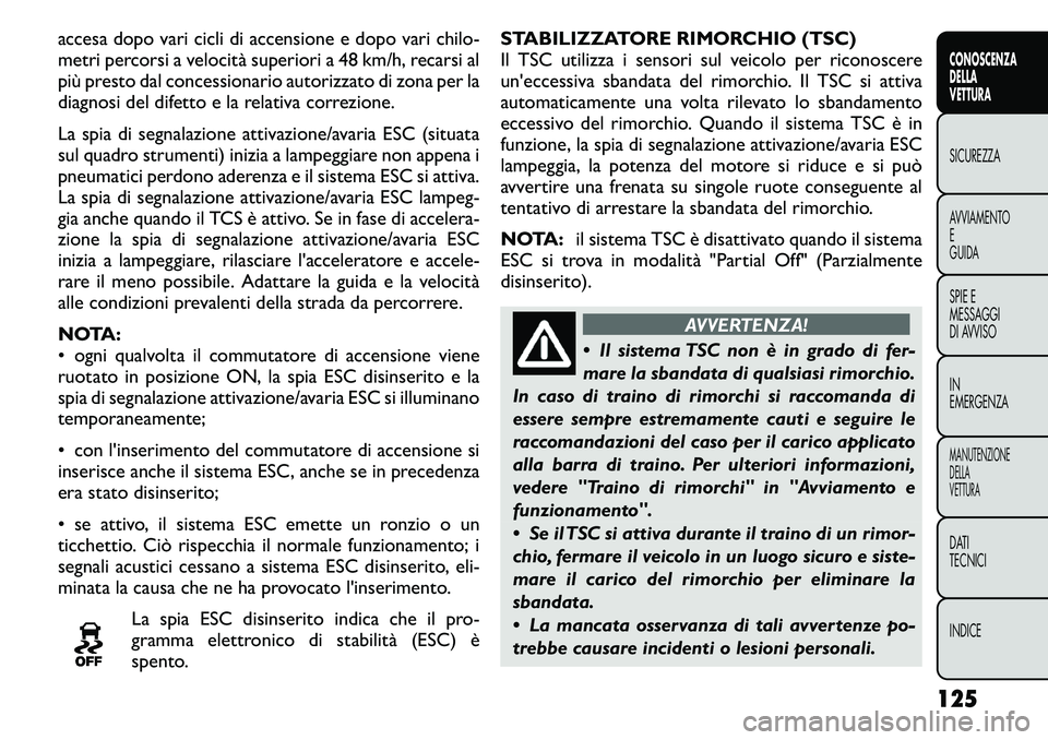 FIAT FREEMONT 2011 Libretto Uso Manutenzione (in Italian) accesa dopo vari cicli di accensione e dopo vari chilo-
metri percorsi a velocità superiori a 48 km/h, recarsi al
più presto dal concessionario autorizzato di zona per la
diagnosi del difetto e la FIAT FREEMONT 2011 Libretto Uso Manutenzione (in Italian) accesa dopo vari cicli di accensione e dopo vari chilo-
metri percorsi a velocità superiori a 48 km/h, recarsi al
più presto dal concessionario autorizzato di zona per la
diagnosi del difetto e la