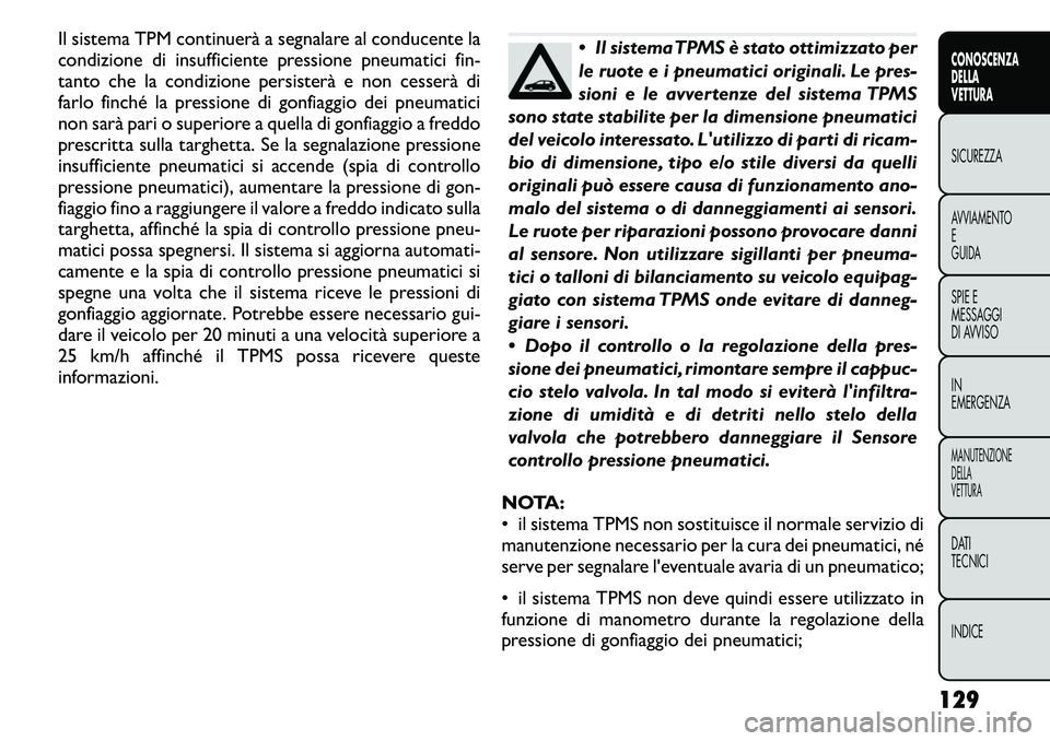 FIAT FREEMONT 2011 Libretto Uso Manutenzione (in Italian) Il sistema TPM continuerà a segnalare al conducente la
condizione di insufficiente pressione pneumatici fin-
tanto che la condizione persisterà e non cesserà di
farlo finché la pressione di gonfi FIAT FREEMONT 2011 Libretto Uso Manutenzione (in Italian) Il sistema TPM continuerà a segnalare al conducente la
condizione di insufficiente pressione pneumatici fin-
tanto che la condizione persisterà e non cesserà di
farlo finché la pressione di gonfi