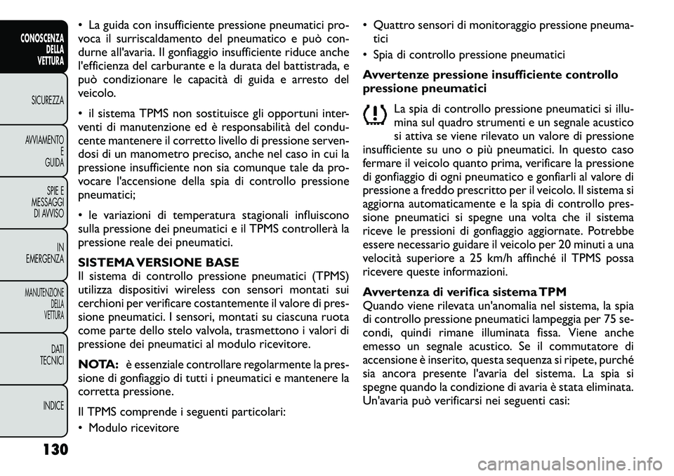 FIAT FREEMONT 2011 Libretto Uso Manutenzione (in Italian) • La guida con insufficiente pressione pneumatici pro-
voca il surriscaldamento del pneumatico e può con-
durne all'avaria. Il gonfiaggio insufficiente riduce anche
l'efficienza del carbur FIAT FREEMONT 2011 Libretto Uso Manutenzione (in Italian) • La guida con insufficiente pressione pneumatici pro-
voca il surriscaldamento del pneumatico e può con-
durne all'avaria. Il gonfiaggio insufficiente riduce anche
l'efficienza del carbur