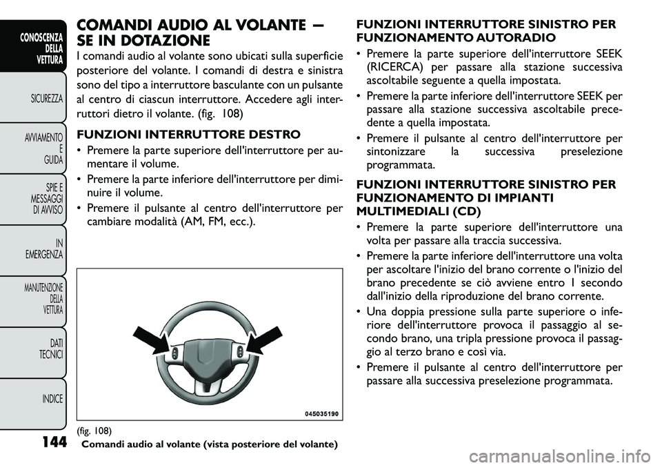 FIAT FREEMONT 2011 Libretto Uso Manutenzione (in Italian) COMANDI AUDIO AL VOLANTE —
SE IN DOTAZIONE
I comandi audio al volante sono ubicati sulla superficie
posteriore del volante. I comandi di destra e sinistra
sono del tipo a interruttore basculante FIAT FREEMONT 2011 Libretto Uso Manutenzione (in Italian) COMANDI AUDIO AL VOLANTE —
SE IN DOTAZIONE
I comandi audio al volante sono ubicati sulla superficie
posteriore del volante. I comandi di destra e sinistra
sono del tipo a interruttore basculante