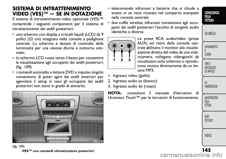 FIAT FREEMONT 2011 Libretto Uso Manutenzione (in Italian) SISTEMA DI INTRATTENIMENTO
VIDEO (VES)™ — SE IN DOTAZIONE
Il sistema di intrattenimento video opzionale (VES)™
comprende i seguenti componenti per il sistema di
intrattenimento dei sedili pos FIAT FREEMONT 2011 Libretto Uso Manutenzione (in Italian) SISTEMA DI INTRATTENIMENTO
VIDEO (VES)™ — SE IN DOTAZIONE
Il sistema di intrattenimento video opzionale (VES)™
comprende i seguenti componenti per il sistema di
intrattenimento dei sedili pos