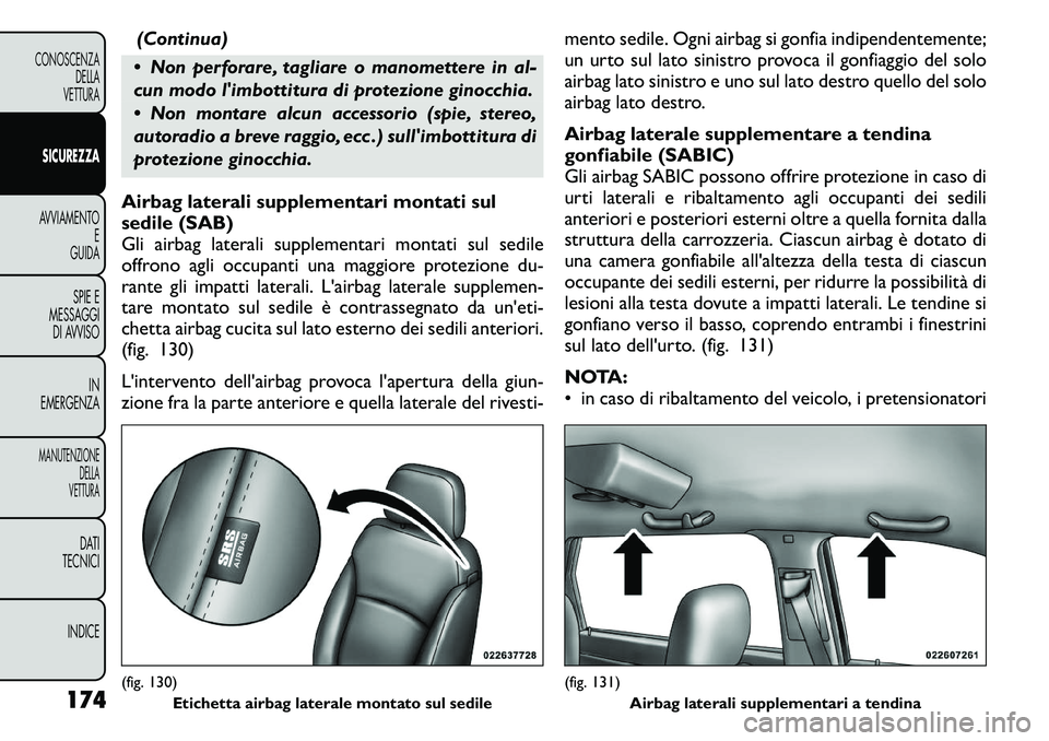 FIAT FREEMONT 2011 Libretto Uso Manutenzione (in Italian) (Continua)
Non perforare, tagliare o manomettere in al-
cun modo limbottitura di protezione ginocchia.
Non montare alcun accessorio (spie, stereo,
autoradio a breve raggio, ecc .) sullimbotti FIAT FREEMONT 2011 Libretto Uso Manutenzione (in Italian) (Continua)
Non perforare, tagliare o manomettere in al-
cun modo limbottitura di protezione ginocchia.
Non montare alcun accessorio (spie, stereo,
autoradio a breve raggio, ecc .) sullimbotti