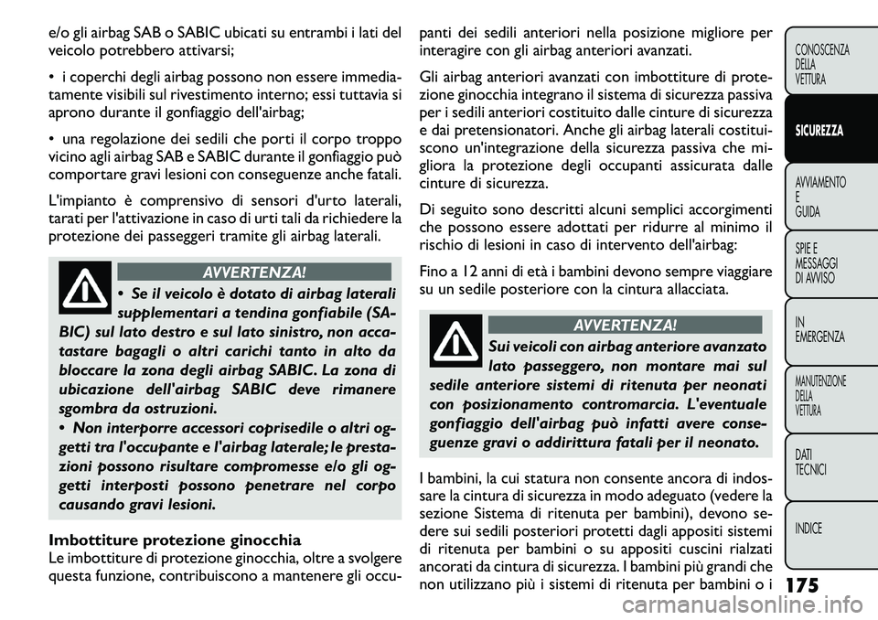 FIAT FREEMONT 2011 Libretto Uso Manutenzione (in Italian) e/o gli airbag SAB o SABIC ubicati su entrambi i lati del
veicolo potrebbero attivarsi;
• i coperchi degli airbag possono non essere immedia-
tamente visibili sul rivestimento interno; essi tutta FIAT FREEMONT 2011 Libretto Uso Manutenzione (in Italian) e/o gli airbag SAB o SABIC ubicati su entrambi i lati del
veicolo potrebbero attivarsi;
• i coperchi degli airbag possono non essere immedia-
tamente visibili sul rivestimento interno; essi tutta