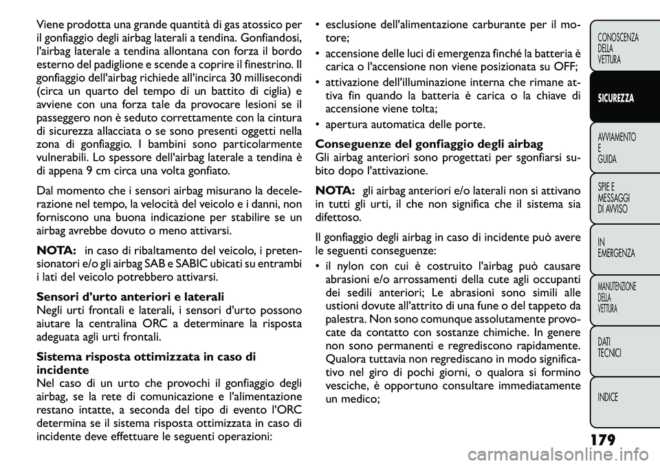 FIAT FREEMONT 2011 Libretto Uso Manutenzione (in Italian) Viene prodotta una grande quantità di gas atossico per
il gonfiaggio degli airbag laterali a tendina. Gonfiandosi,
l'airbag laterale a tendina allontana con forza il bordo
esterno del padiglione FIAT FREEMONT 2011 Libretto Uso Manutenzione (in Italian) Viene prodotta una grande quantità di gas atossico per
il gonfiaggio degli airbag laterali a tendina. Gonfiandosi,
l'airbag laterale a tendina allontana con forza il bordo
esterno del padiglione