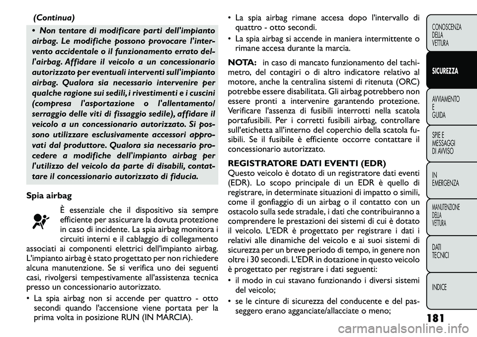 FIAT FREEMONT 2011 Libretto Uso Manutenzione (in Italian) (Continua)
Non tentare di modificare parti dellimpianto
airbag. Le modifiche possono provocare linter-
vento accidentale o il funzionamento errato del-
lairbag. Affidare il veicolo a un concessi FIAT FREEMONT 2011 Libretto Uso Manutenzione (in Italian) (Continua)
Non tentare di modificare parti dellimpianto
airbag. Le modifiche possono provocare linter-
vento accidentale o il funzionamento errato del-
lairbag. Affidare il veicolo a un concessi