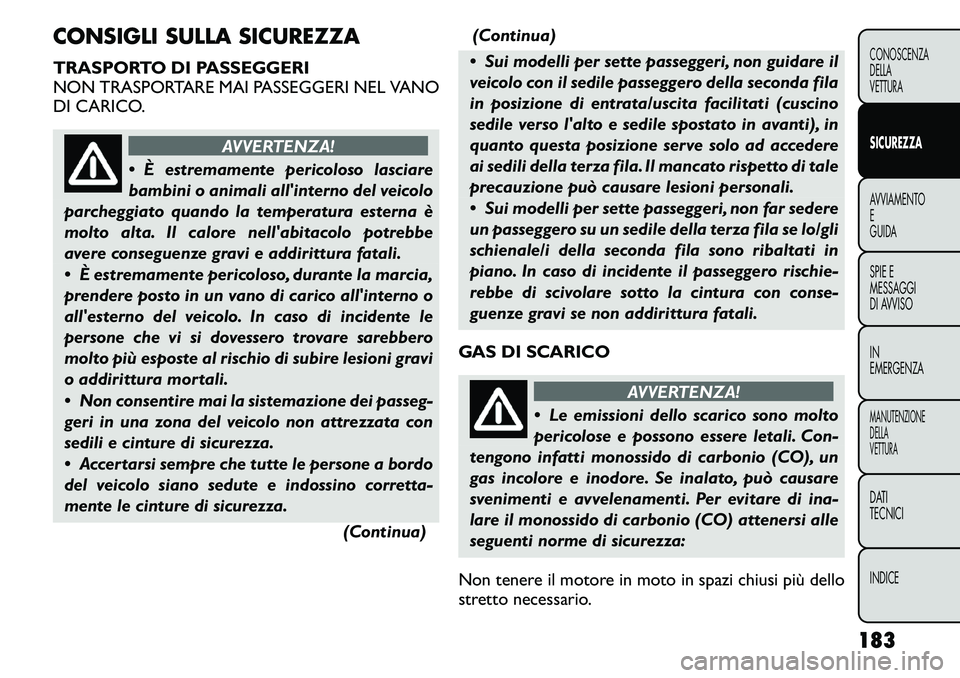 FIAT FREEMONT 2011 Libretto Uso Manutenzione (in Italian) CONSIGLI SULLA SICUREZZA
TRASPORTO DI PASSEGGERI
NON TRASPORTARE MAI PASSEGGERI NEL VANO
DI CARICO.
AVVERTENZA!
È estremamente pericoloso lasciare
bambini o animali allinterno del veicolo
parch FIAT FREEMONT 2011 Libretto Uso Manutenzione (in Italian) CONSIGLI SULLA SICUREZZA
TRASPORTO DI PASSEGGERI
NON TRASPORTARE MAI PASSEGGERI NEL VANO
DI CARICO.
AVVERTENZA!
È estremamente pericoloso lasciare
bambini o animali allinterno del veicolo
parch