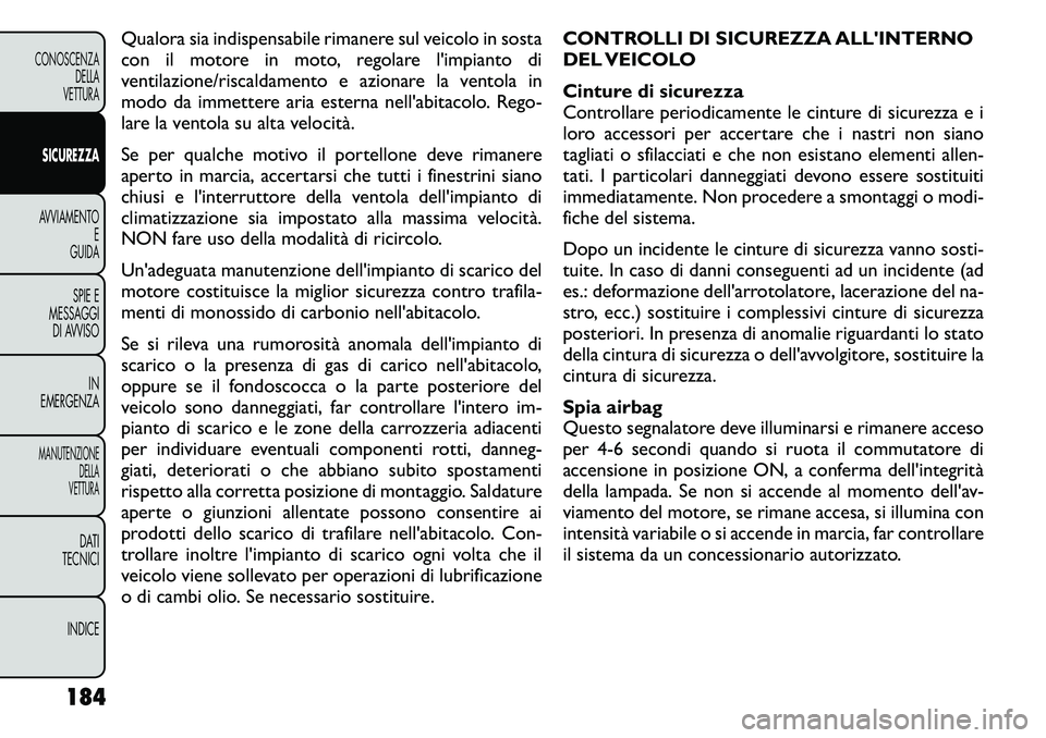 FIAT FREEMONT 2011 Libretto Uso Manutenzione (in Italian) Qualora sia indispensabile rimanere sul veicolo in sosta
con il motore in moto, regolare l'impianto di
ventilazione/riscaldamento e azionare la ventola in
modo da immettere aria esterna nell' FIAT FREEMONT 2011 Libretto Uso Manutenzione (in Italian) Qualora sia indispensabile rimanere sul veicolo in sosta
con il motore in moto, regolare l'impianto di
ventilazione/riscaldamento e azionare la ventola in
modo da immettere aria esterna nell'