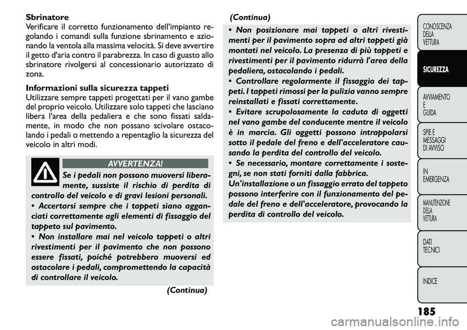 FIAT FREEMONT 2011 Libretto Uso Manutenzione (in Italian) Sbrinatore
Verificare il corretto funzionamento dell'impianto re-
golando i comandi sulla funzione sbrinamento e azio-
nando la ventola alla massima velocità. Si deve avvertire
il getto d'ar FIAT FREEMONT 2011 Libretto Uso Manutenzione (in Italian) Sbrinatore
Verificare il corretto funzionamento dell'impianto re-
golando i comandi sulla funzione sbrinamento e azio-
nando la ventola alla massima velocità. Si deve avvertire
il getto d'ar