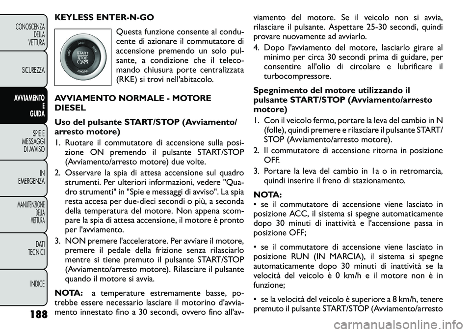 FIAT FREEMONT 2011 Libretto Uso Manutenzione (in Italian) KEYLESS ENTER-N-GOQuesta funzione consente al condu-
cente di azionare il commutatore di
accensione premendo un solo pul-
sante, a condizione che il teleco-
mando chiusura porte centralizzata
(RKE) s FIAT FREEMONT 2011 Libretto Uso Manutenzione (in Italian) KEYLESS ENTER-N-GOQuesta funzione consente al condu-
cente di azionare il commutatore di
accensione premendo un solo pul-
sante, a condizione che il teleco-
mando chiusura porte centralizzata
(RKE) s