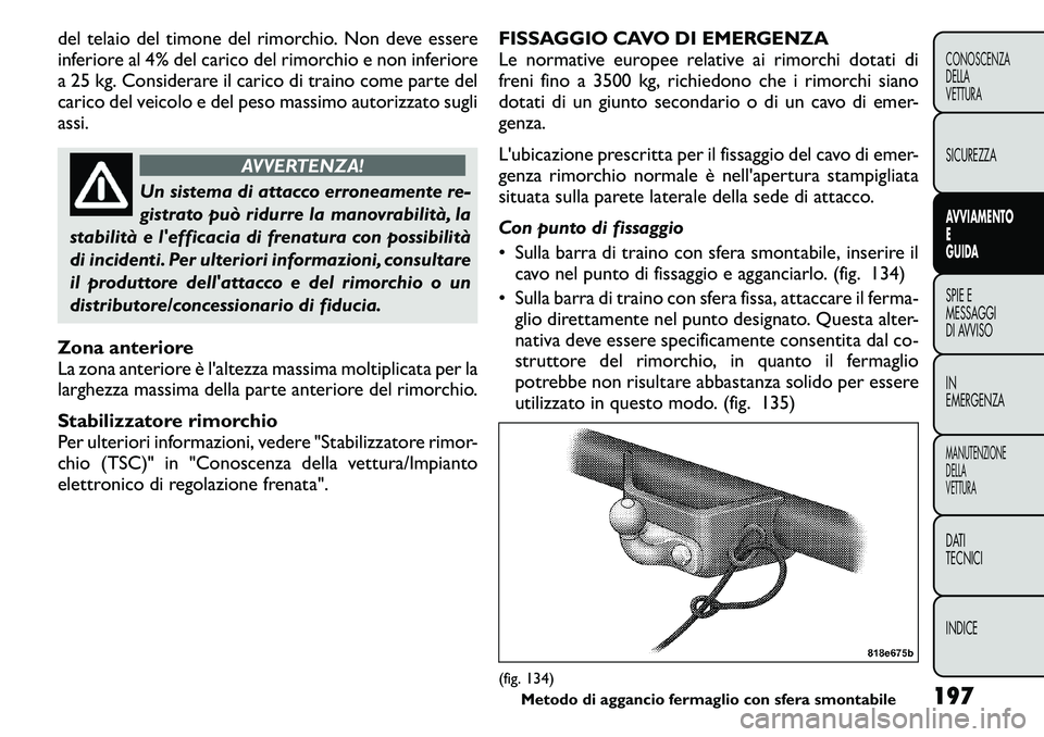 FIAT FREEMONT 2011 Libretto Uso Manutenzione (in Italian) del telaio del timone del rimorchio. Non deve essere
inferiore al 4% del carico del rimorchio e non inferiore
a 25 kg. Considerare il carico di traino come parte del
carico del veicolo e del peso mas FIAT FREEMONT 2011 Libretto Uso Manutenzione (in Italian) del telaio del timone del rimorchio. Non deve essere
inferiore al 4% del carico del rimorchio e non inferiore
a 25 kg. Considerare il carico di traino come parte del
carico del veicolo e del peso mas