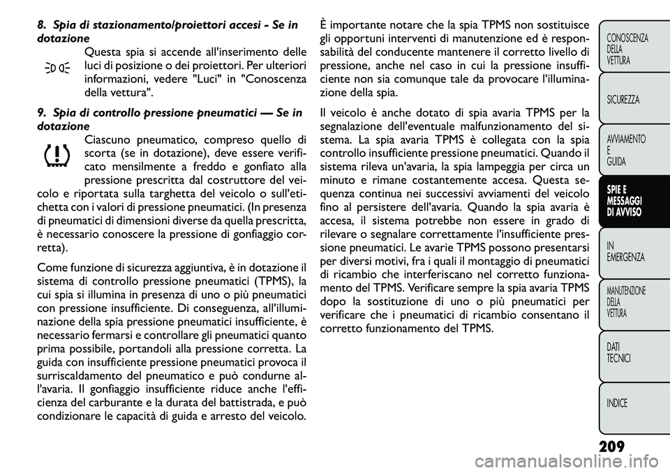 FIAT FREEMONT 2011 Libretto Uso Manutenzione (in Italian) 8. Spia di stazionamento/proiettori accesi - Se in
dotazioneQuesta spia si accende all'inserimento delle
luci di posizione o dei proiettori. Per ulteriori
informazioni, vedere "Luci" in & FIAT FREEMONT 2011 Libretto Uso Manutenzione (in Italian) 8. Spia di stazionamento/proiettori accesi - Se in
dotazioneQuesta spia si accende all'inserimento delle
luci di posizione o dei proiettori. Per ulteriori
informazioni, vedere "Luci" in &