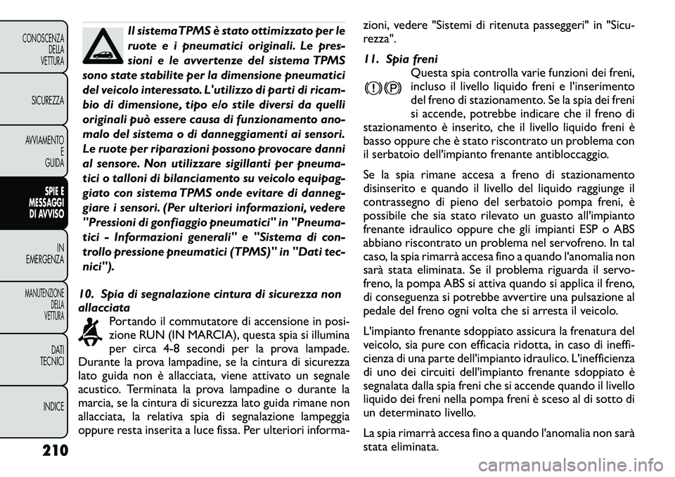 FIAT FREEMONT 2011 Libretto Uso Manutenzione (in Italian) Il sistemaTPMS è stato ottimizzato per le
ruote e i pneumatici originali. Le pres-
sioni e le avvertenze del sistema TPMS
sono state stabilite per la dimensione pneumatici
del veicolo interessato. L FIAT FREEMONT 2011 Libretto Uso Manutenzione (in Italian) Il sistemaTPMS è stato ottimizzato per le
ruote e i pneumatici originali. Le pres-
sioni e le avvertenze del sistema TPMS
sono state stabilite per la dimensione pneumatici
del veicolo interessato. L