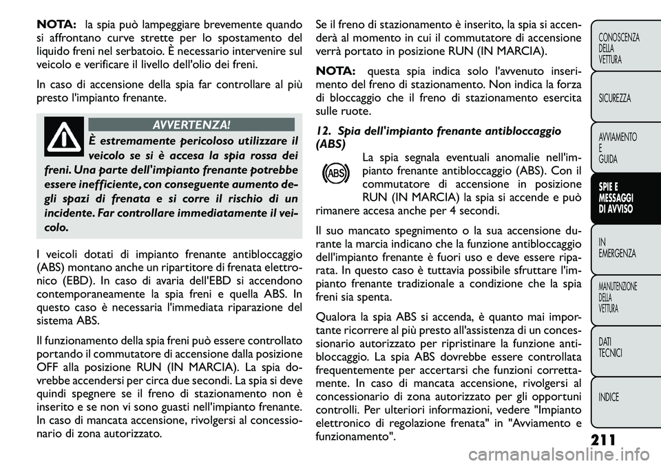 FIAT FREEMONT 2011 Libretto Uso Manutenzione (in Italian) NOTA:la spia può lampeggiare brevemente quando
si affrontano curve strette per lo spostamento del
liquido freni nel serbatoio. È necessario intervenire sul
veicolo e verificare il livello dell' FIAT FREEMONT 2011 Libretto Uso Manutenzione (in Italian) NOTA:la spia può lampeggiare brevemente quando
si affrontano curve strette per lo spostamento del
liquido freni nel serbatoio. È necessario intervenire sul
veicolo e verificare il livello dell'