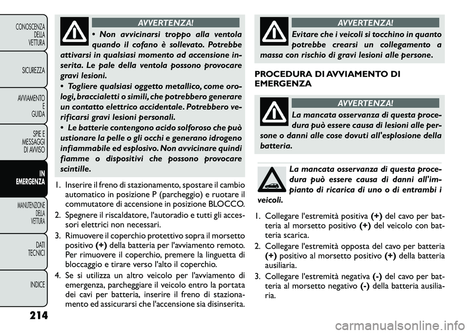 FIAT FREEMONT 2011 Libretto Uso Manutenzione (in Italian) AVVERTENZA!
Non avvicinarsi troppo alla ventola
quando il cofano è sollevato. Potrebbe
attivarsi in qualsiasi momento ad accensione in-
serita. Le pale della ventola possono provocare
gravi lesion FIAT FREEMONT 2011 Libretto Uso Manutenzione (in Italian) AVVERTENZA!
Non avvicinarsi troppo alla ventola
quando il cofano è sollevato. Potrebbe
attivarsi in qualsiasi momento ad accensione in-
serita. Le pale della ventola possono provocare
gravi lesion