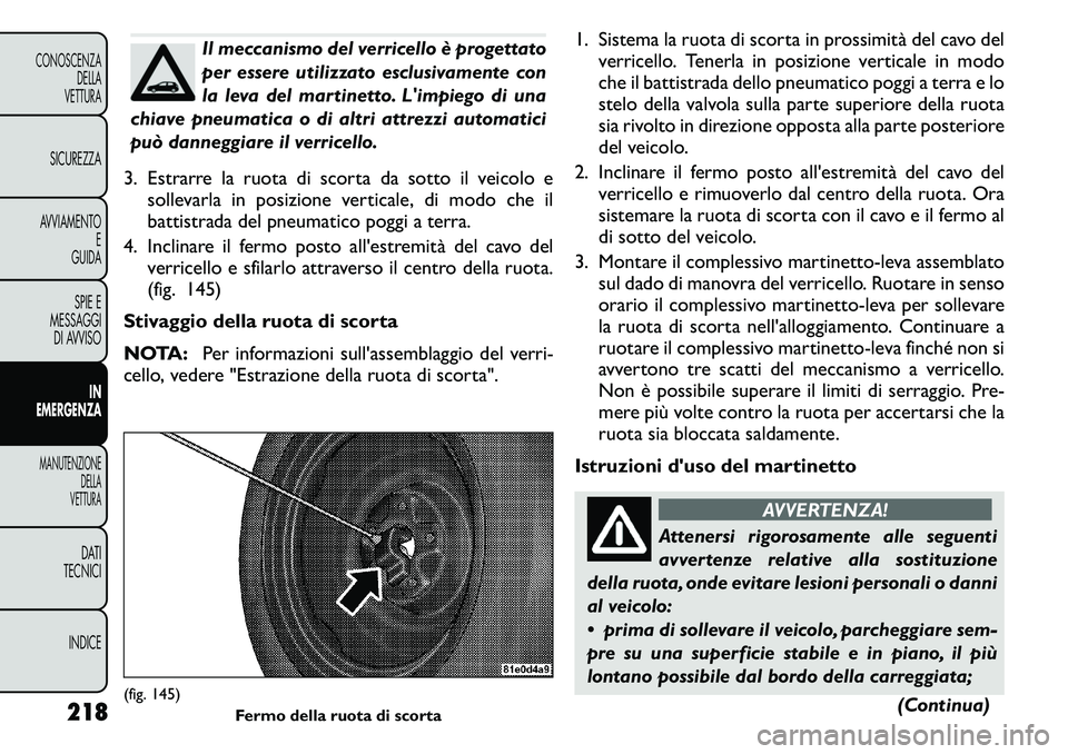FIAT FREEMONT 2011 Libretto Uso Manutenzione (in Italian) Il meccanismo del verricello è progettato
per essere utilizzato esclusivamente con
la leva del martinetto. Limpiego di una
chiave pneumatica o di altri attrezzi automatici
può danneggiare il verri FIAT FREEMONT 2011 Libretto Uso Manutenzione (in Italian) Il meccanismo del verricello è progettato
per essere utilizzato esclusivamente con
la leva del martinetto. Limpiego di una
chiave pneumatica o di altri attrezzi automatici
può danneggiare il verri
