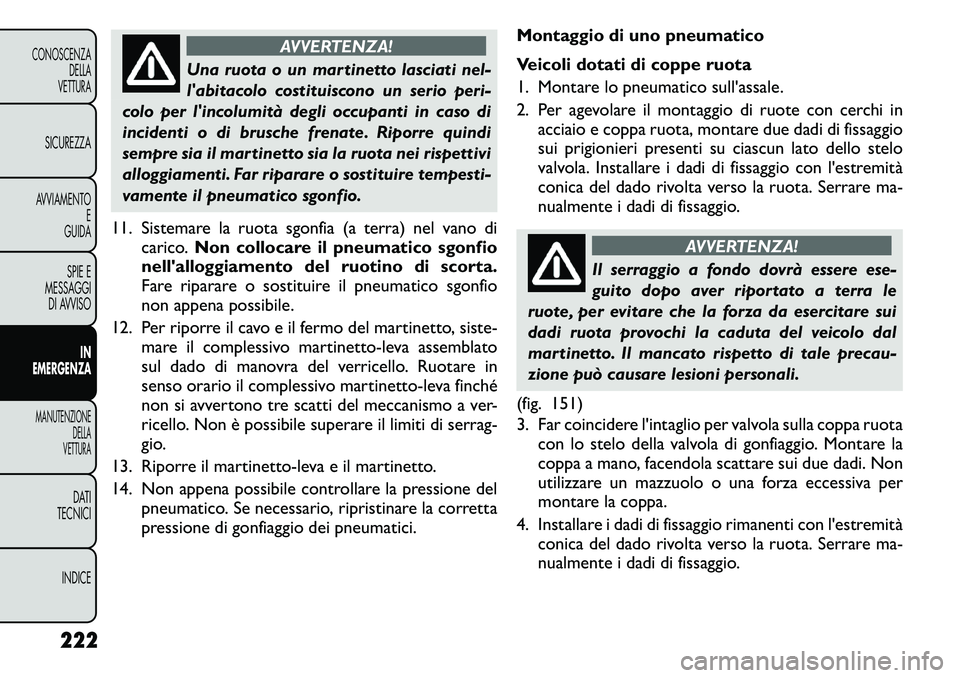 FIAT FREEMONT 2011 Libretto Uso Manutenzione (in Italian) AVVERTENZA!
Una ruota o un martinetto lasciati nel-
labitacolo costituiscono un serio peri-
colo per lincolumità degli occupanti in caso di
incidenti o di brusche frenate. Riporre quindi
sempre si FIAT FREEMONT 2011 Libretto Uso Manutenzione (in Italian) AVVERTENZA!
Una ruota o un martinetto lasciati nel-
labitacolo costituiscono un serio peri-
colo per lincolumità degli occupanti in caso di
incidenti o di brusche frenate. Riporre quindi
sempre si