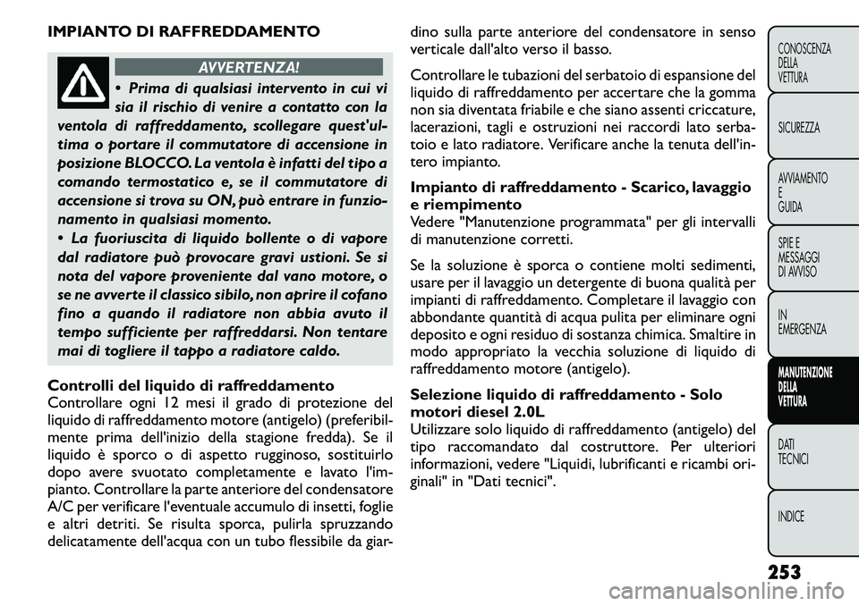FIAT FREEMONT 2011 Libretto Uso Manutenzione (in Italian) IMPIANTO DI RAFFREDDAMENTO
AVVERTENZA!
Prima di qualsiasi intervento in cui vi
sia il rischio di venire a contatto con la
ventola di raffreddamento, scollegare questul-
tima o portare il commutato FIAT FREEMONT 2011 Libretto Uso Manutenzione (in Italian) IMPIANTO DI RAFFREDDAMENTO
AVVERTENZA!
Prima di qualsiasi intervento in cui vi
sia il rischio di venire a contatto con la
ventola di raffreddamento, scollegare questul-
tima o portare il commutato