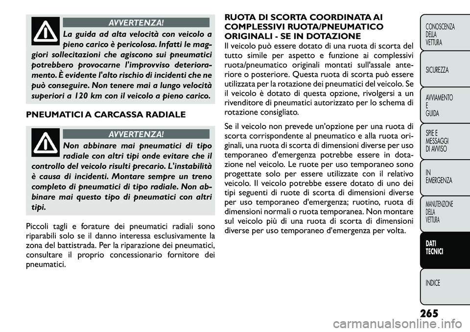 FIAT FREEMONT 2011 Libretto Uso Manutenzione (in Italian) AVVERTENZA!
La guida ad alta velocità con veicolo a
pieno carico è pericolosa. Infatti le mag-
giori sollecitazioni che agiscono sui pneumatici
potrebbero provocarne limprovviso deteriora-
mento. FIAT FREEMONT 2011 Libretto Uso Manutenzione (in Italian) AVVERTENZA!
La guida ad alta velocità con veicolo a
pieno carico è pericolosa. Infatti le mag-
giori sollecitazioni che agiscono sui pneumatici
potrebbero provocarne limprovviso deteriora-
mento.