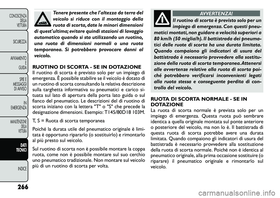 FIAT FREEMONT 2011 Libretto Uso Manutenzione (in Italian) Tenere presente che laltezza da terra del
veicolo si riduce con il montaggio della
ruota di scorta, date le minori dimensioni
di questultima; evitare quindi stazioni di lavaggio
automatico quando s FIAT FREEMONT 2011 Libretto Uso Manutenzione (in Italian) Tenere presente che laltezza da terra del
veicolo si riduce con il montaggio della
ruota di scorta, date le minori dimensioni
di questultima; evitare quindi stazioni di lavaggio
automatico quando s