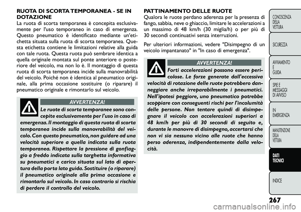 FIAT FREEMONT 2011 Libretto Uso Manutenzione (in Italian) RUOTA DI SCORTA TEMPORANEA - SE IN
DOTAZIONE
La ruota di scorta temporanea è concepita esclusiva-
mente per l'uso temporaneo in caso di emergenza.
Questo pneumatico è identificato mediante un FIAT FREEMONT 2011 Libretto Uso Manutenzione (in Italian) RUOTA DI SCORTA TEMPORANEA - SE IN
DOTAZIONE
La ruota di scorta temporanea è concepita esclusiva-
mente per l'uso temporaneo in caso di emergenza.
Questo pneumatico è identificato mediante un