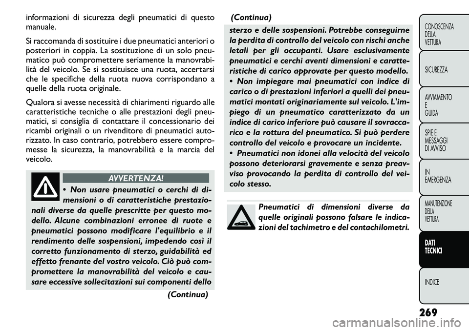 FIAT FREEMONT 2011 Libretto Uso Manutenzione (in Italian) informazioni di sicurezza degli pneumatici di questo
manuale.
Si raccomanda di sostituire i due pneumatici anteriori o
posteriori in coppia. La sostituzione di un solo pneu-
matico può compromette FIAT FREEMONT 2011 Libretto Uso Manutenzione (in Italian) informazioni di sicurezza degli pneumatici di questo
manuale.
Si raccomanda di sostituire i due pneumatici anteriori o
posteriori in coppia. La sostituzione di un solo pneu-
matico può compromette