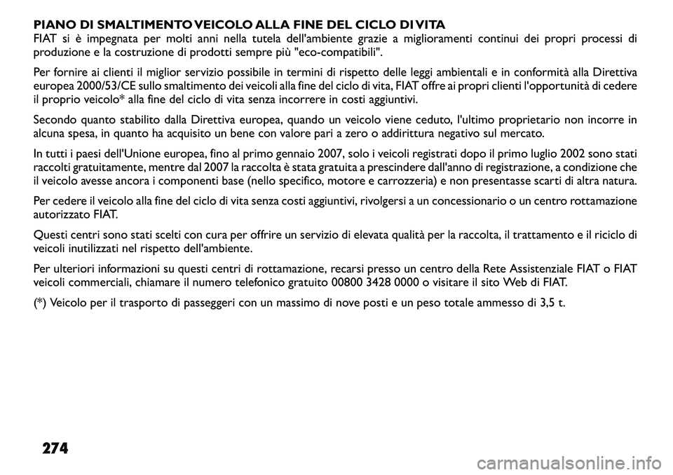 FIAT FREEMONT 2011 Libretto Uso Manutenzione (in Italian) PIANO DI SMALTIMENTO VEICOLO ALLA FINE DEL CICLO DI VITA
FIAT si è impegnata per molti anni nella tutela dell'ambiente grazie a miglioramenti continui dei propri processi di
produzione e la cost FIAT FREEMONT 2011 Libretto Uso Manutenzione (in Italian) PIANO DI SMALTIMENTO VEICOLO ALLA FINE DEL CICLO DI VITA
FIAT si è impegnata per molti anni nella tutela dell'ambiente grazie a miglioramenti continui dei propri processi di
produzione e la cost