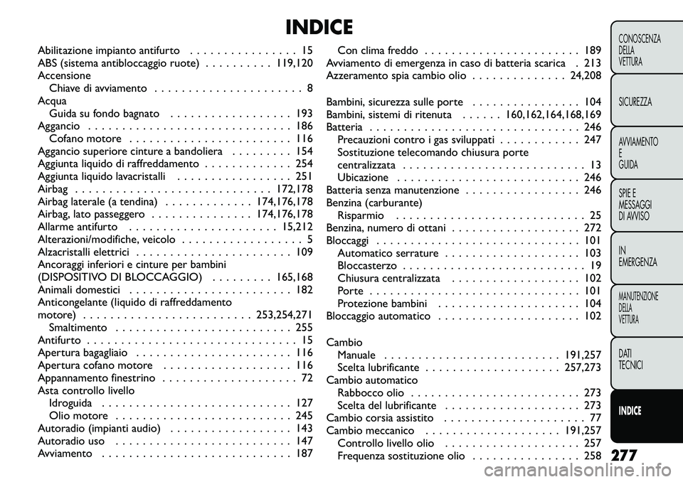 FIAT FREEMONT 2011 Libretto Uso Manutenzione (in Italian) INDICE
Abilitazione impianto antifurto . . . . . . . . . . . . . . . . 15
ABS (sistema antibloccaggio ruote) . . . . . . . . . . 119,120Accensione Chiave di avviamento . . . . . . . . . . . . . . . . FIAT FREEMONT 2011 Libretto Uso Manutenzione (in Italian) INDICE
Abilitazione impianto antifurto . . . . . . . . . . . . . . . . 15
ABS (sistema antibloccaggio ruote) . . . . . . . . . . 119,120Accensione Chiave di avviamento . . . . . . . . . . . . . . . .