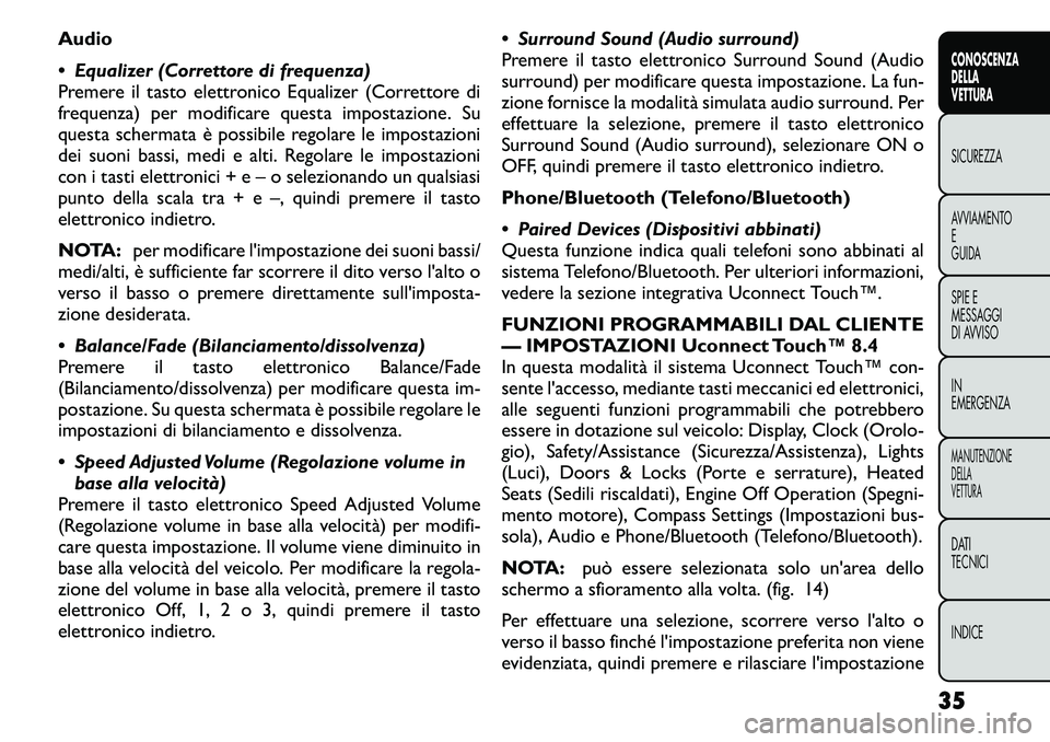 FIAT FREEMONT 2011  Libretto Uso Manutenzione (in Italian) Audio 
 Equalizer (Correttore di frequenza) 
Premere il tasto elettronico Equalizer (Correttore di
frequenza) per modificare questa impostazione. Su
questa schermata è possibile regolare le impostaz